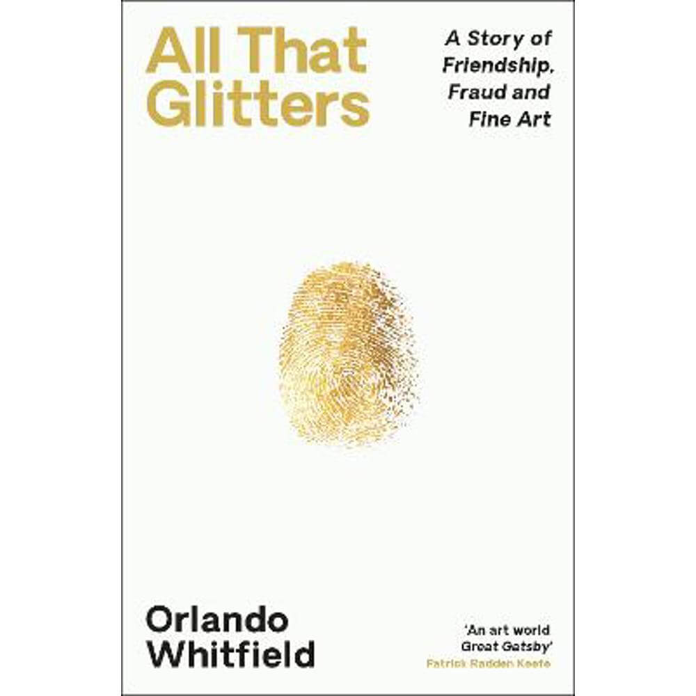 All That Glitters: A Story of Friendship, Fraud and Fine Art: 'The Inigo Philbrick Inside Story' (Hardback) - Orlando Whitfield